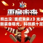 《熊出没・重启未来2》光头强新装备曝光，科技感十足