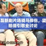 吴磊新剧片场骑马摔伤，坚持拍摄引敬业讨论