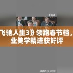 《飞驰人生3》领跑春节档，工业美学精进获好评