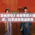《国色芳华》杨紫李现大婚路透，红衣造型美出新高
