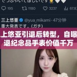 三上悠亚引退后转型，自曝引退纪念品手表价值千万